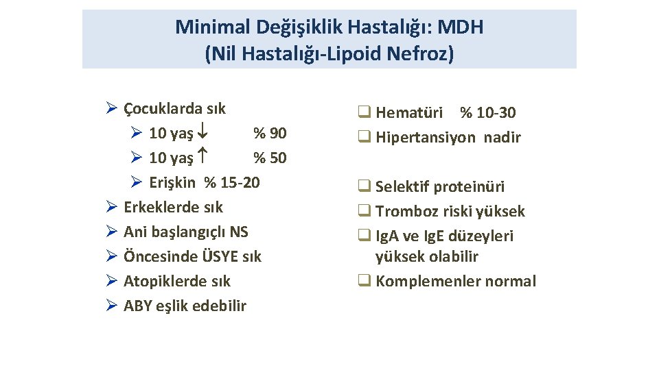 Minimal Değişiklik Hastalığı: MDH (Nil Hastalığı-Lipoid Nefroz) Ø Çocuklarda sık Ø 10 yaş %