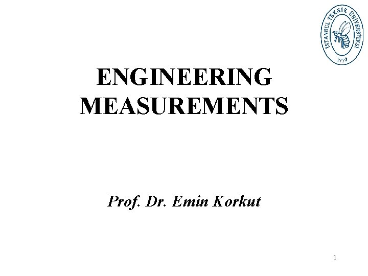 ENGINEERING MEASUREMENTS Prof. Dr. Emin Korkut 1 