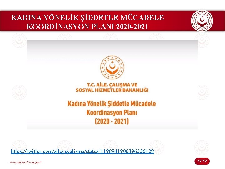 KADINA YÖNELİK ŞİDDETLE MÜCADELE KOORDİNASYON PLANI 2020 -2021 https: //twitter. com/ailevecalisma/status/1198941906396336128 17/17 