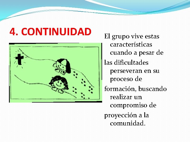 4. CONTINUIDAD El grupo vive estas características cuando a pesar de las dificultades perseveran