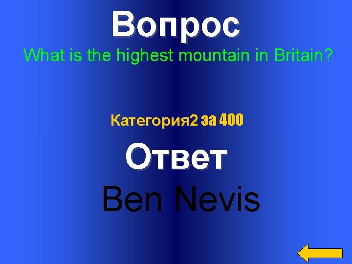 Вопрос What is the highest mountain in Britain? Категория 2 за 400 Ответ Ben