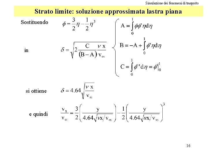 Simulazione dei fenomeni di trasporto Strato limite: soluzione approssimata lastra piana Sostituendo in si