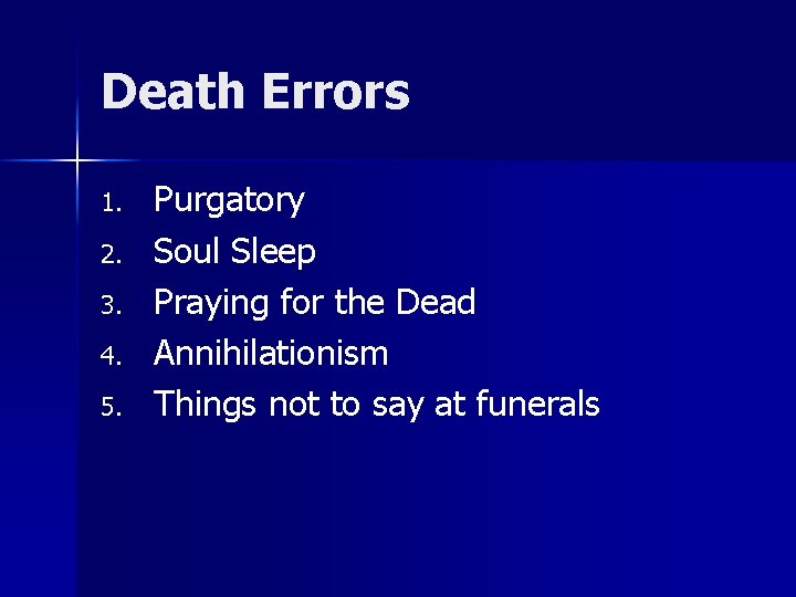 Death Errors 1. 2. 3. 4. 5. Purgatory Soul Sleep Praying for the Dead Death Errors 1. 2. 3. 4. 5. Purgatory Soul Sleep Praying for the Dead