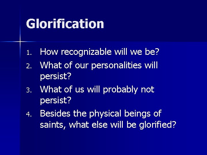 Glorification 1. 2. 3. 4. How recognizable will we be? What of our personalities Glorification 1. 2. 3. 4. How recognizable will we be? What of our personalities