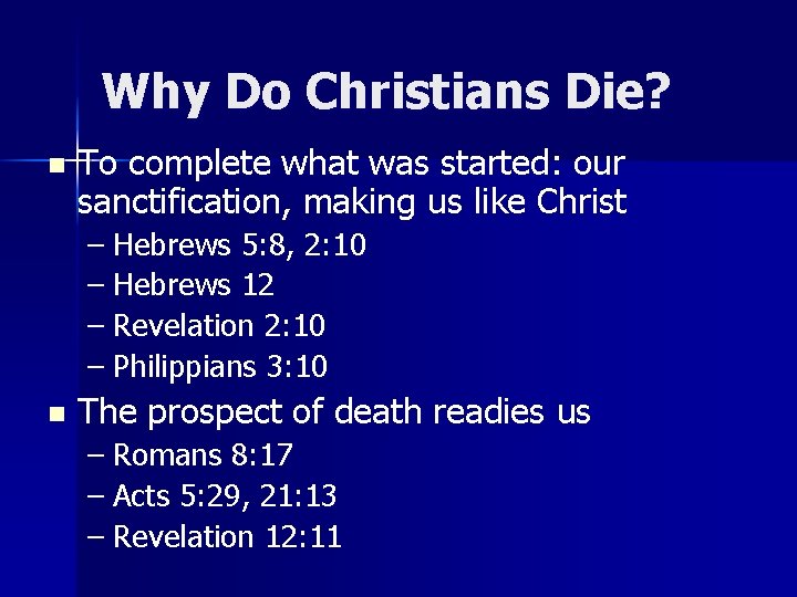 Why Do Christians Die? n To complete what was started: our sanctification, making us Why Do Christians Die? n To complete what was started: our sanctification, making us