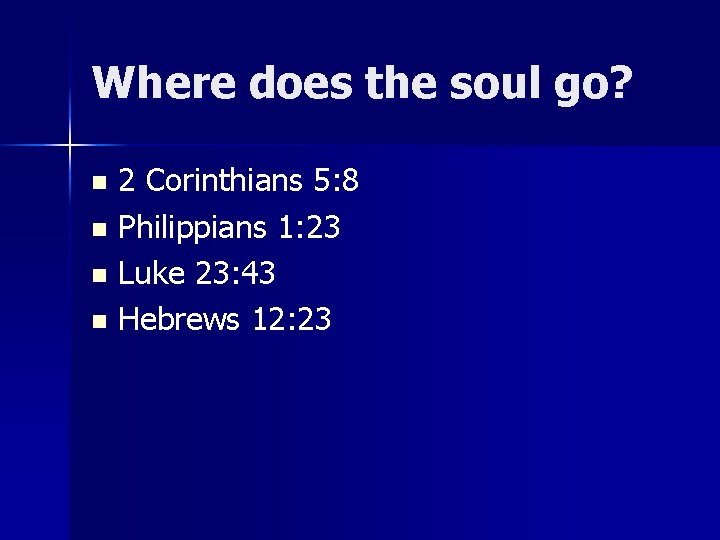 Where does the soul go? 2 Corinthians 5: 8 n Philippians 1: 23 n Where does the soul go? 2 Corinthians 5: 8 n Philippians 1: 23 n