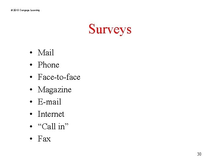 © 2013 Cengage Learning Surveys • • Mail Phone Face-to-face Magazine E-mail Internet “Call