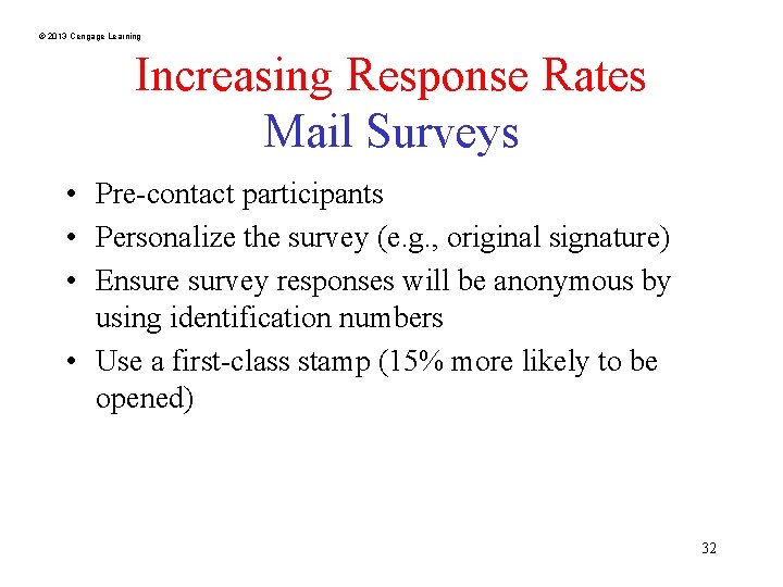 © 2013 Cengage Learning Increasing Response Rates Mail Surveys • Pre-contact participants • Personalize