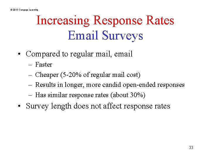 © 2013 Cengage Learning Increasing Response Rates Email Surveys • Compared to regular mail,