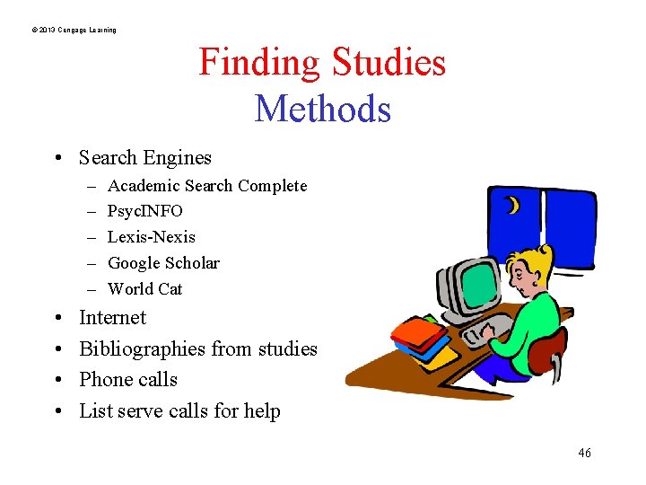 © 2013 Cengage Learning Finding Studies Methods • Search Engines – – – •