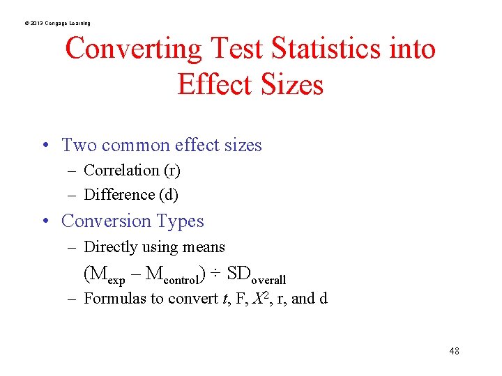 © 2013 Cengage Learning Converting Test Statistics into Effect Sizes • Two common effect