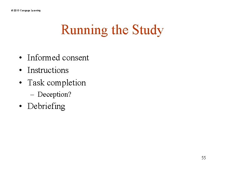 © 2013 Cengage Learning Running the Study • Informed consent • Instructions • Task