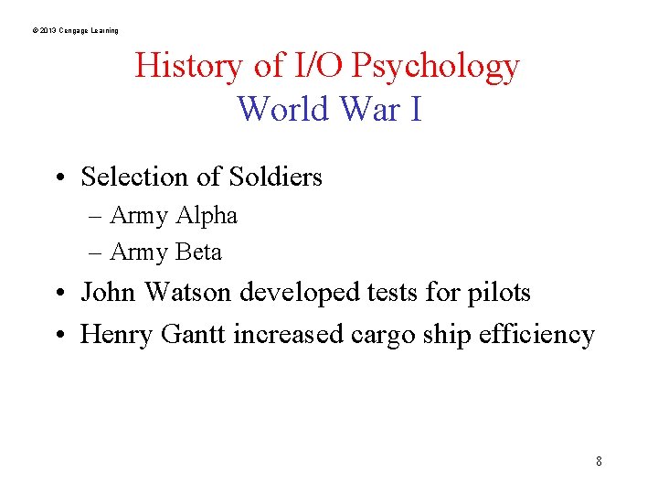 © 2013 Cengage Learning History of I/O Psychology World War I • Selection of