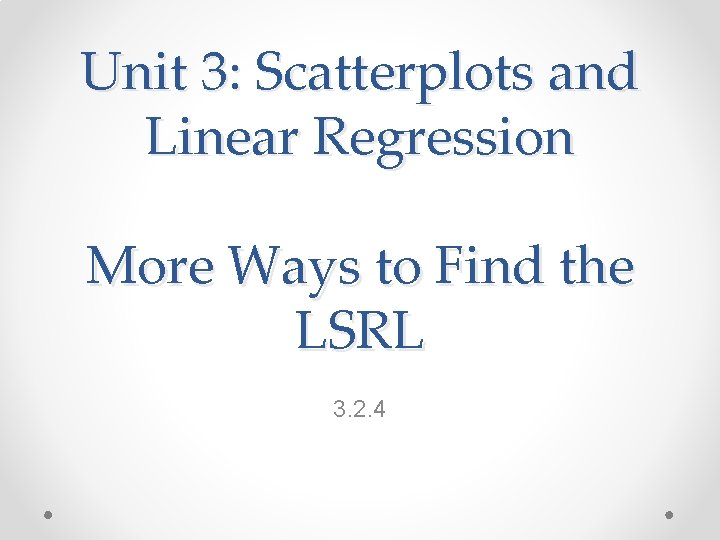 Unit 3: Scatterplots and Linear Regression More Ways to Find the LSRL 3. 2.