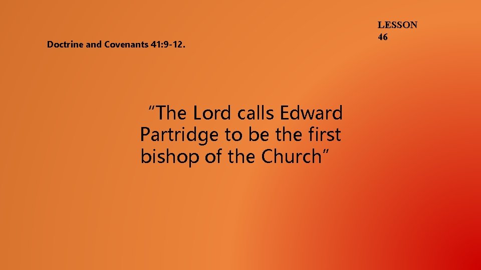 Doctrine and Covenants 41: 9 -12. “The Lord calls Edward Partridge to be the