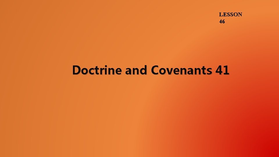 LESSON 46 Doctrine and Covenants 41 