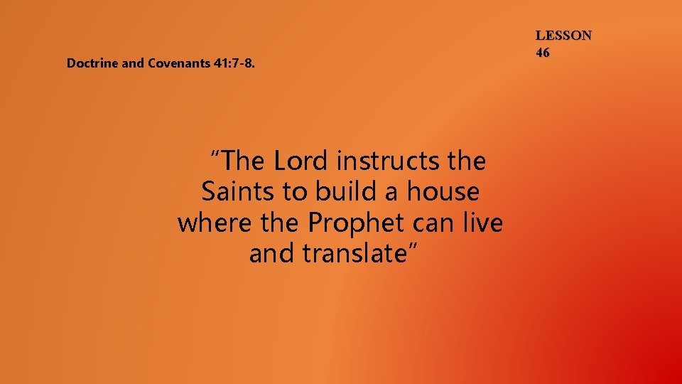 Doctrine and Covenants 41: 7 -8. “The Lord instructs the Saints to build a