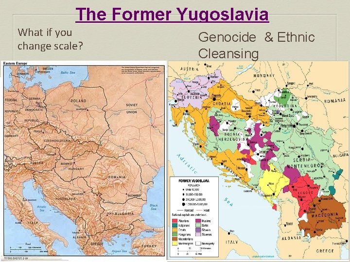 The Former Yugoslavia What if you change scale? Genocide & Ethnic Cleansing 