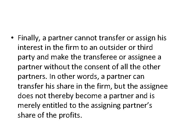  • Finally, a partner cannot transfer or assign his interest in the firm