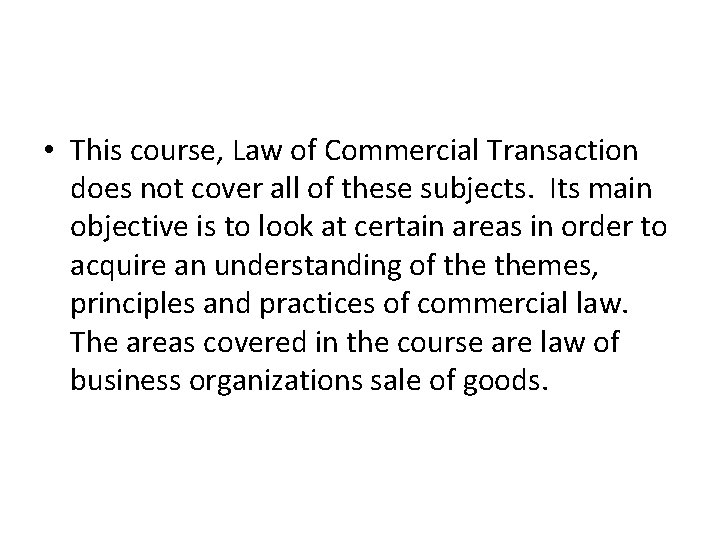  • This course, Law of Commercial Transaction does not cover all of these