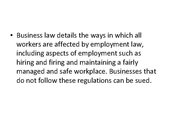  • Business law details the ways in which all workers are affected by