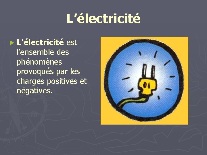L’électricité ► L’électricité est l’ensemble des phénomènes provoqués par les charges positives et négatives.