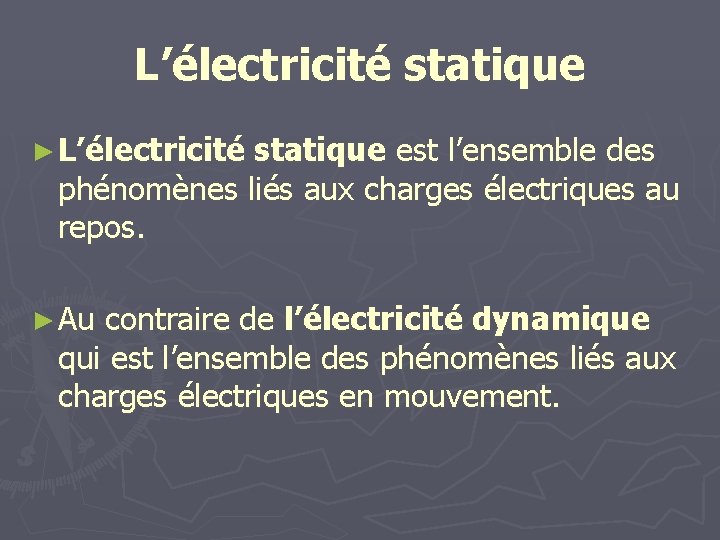 L’électricité statique ► L’électricité statique est l’ensemble des phénomènes liés aux charges électriques au