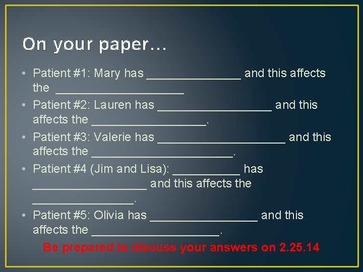 On your paper… • Patient #1: Mary has _______ and this affects the __________
