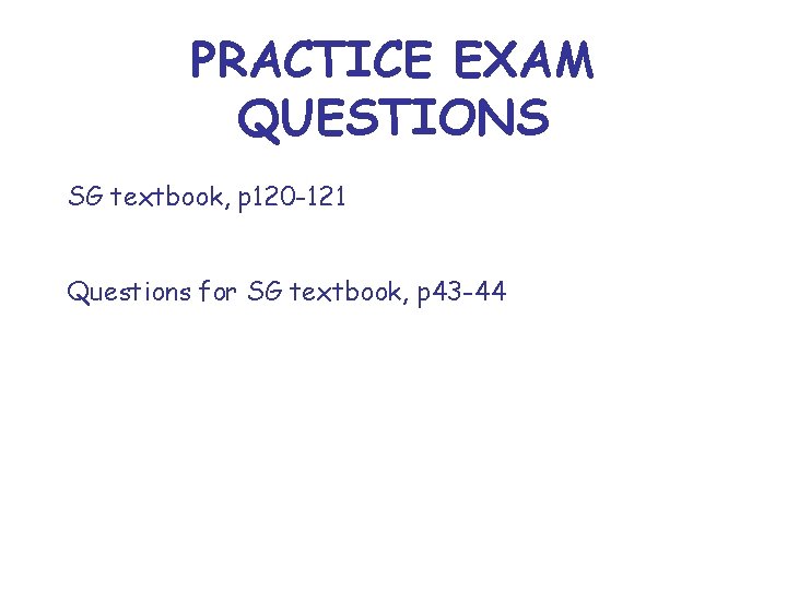 PRACTICE EXAM QUESTIONS SG textbook, p 120 -121 Questions for SG textbook, p 43