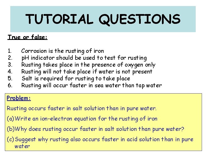 TUTORIAL QUESTIONS True or false: 1. 2. 3. 4. 5. 6. Corrosion is the