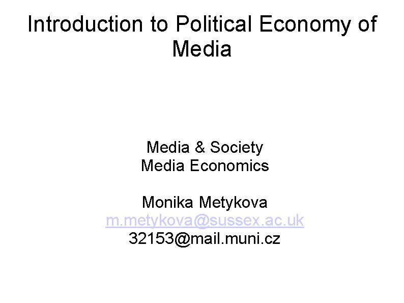 Introduction to Political Economy of Media & Society Media Economics Monika Metykova m. metykova@sussex.