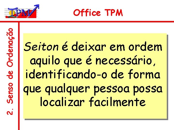 2. Senso de Ordenação Office TPM Seiton é deixar em ordem aquilo que é