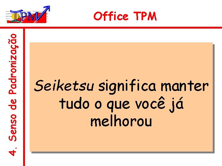 4. Senso de Padronização Office TPM Seiketsu significa manter tudo o que você já