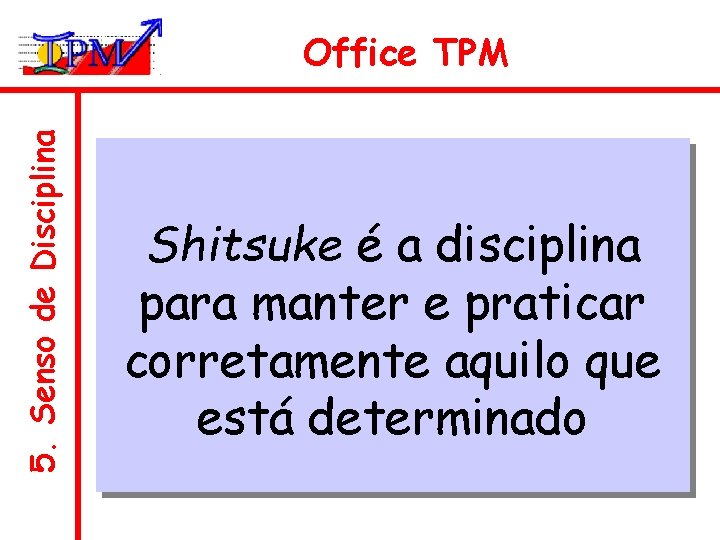 5. Senso de Disciplina Office TPM Shitsuke é a disciplina para manter e praticar