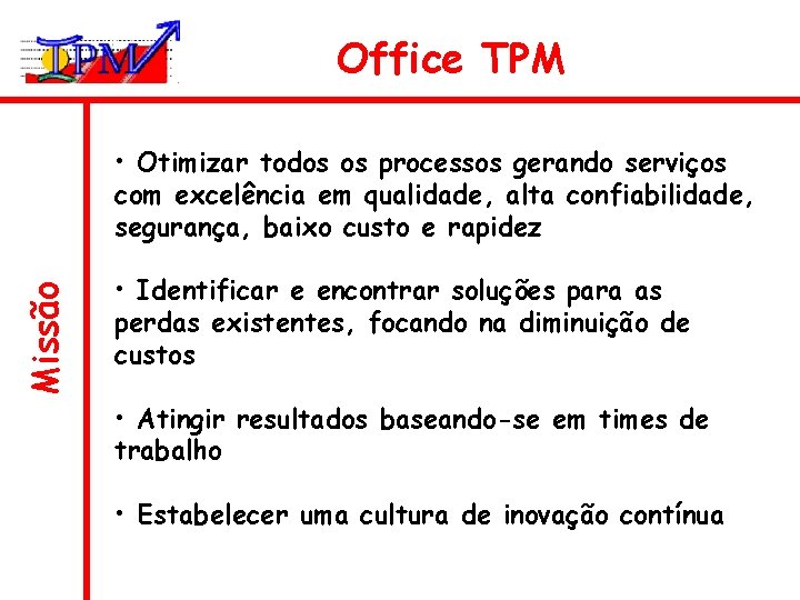 Office TPM Missão • Otimizar todos os processos gerando serviços com excelência em qualidade,