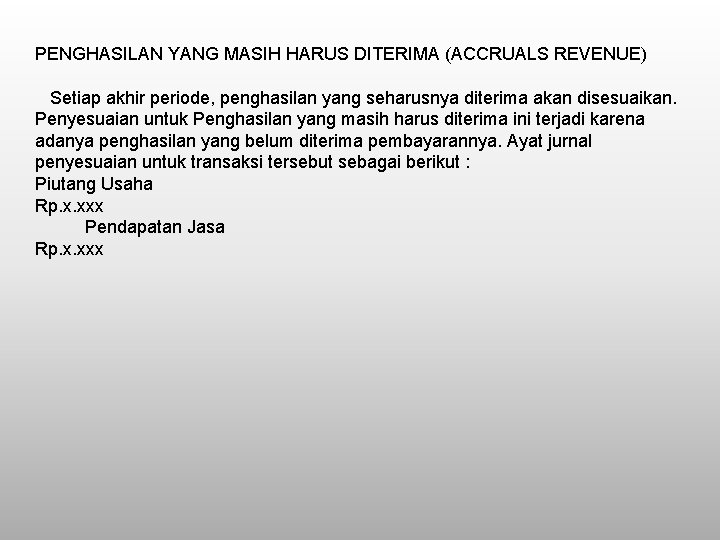 PENGHASILAN YANG MASIH HARUS DITERIMA (ACCRUALS REVENUE) Setiap akhir periode, penghasilan yang seharusnya diterima