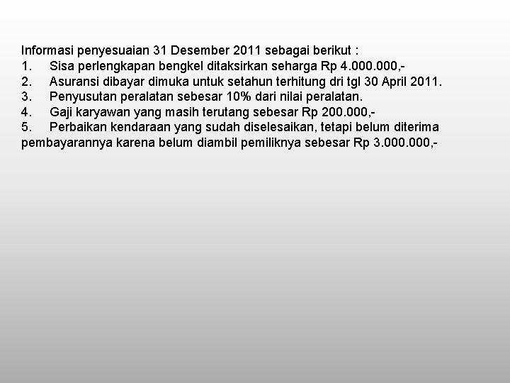 Informasi penyesuaian 31 Desember 2011 sebagai berikut : 1. Sisa perlengkapan bengkel ditaksirkan seharga