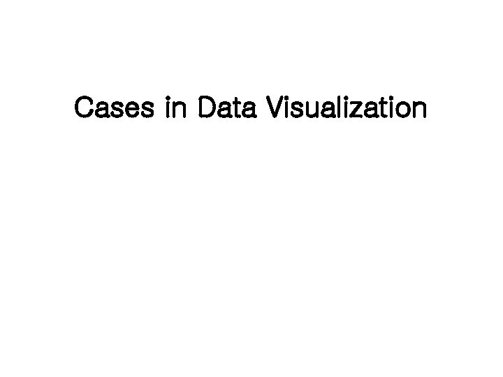 Cases in Data Visualization 
