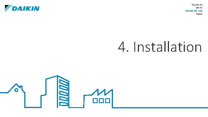 Top secret Secret Internal use only Public 4. Installation 