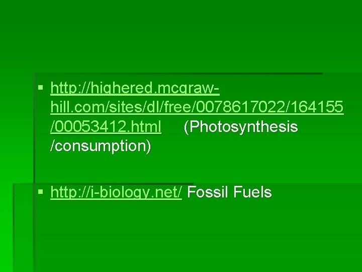 § http: //highered. mcgrawhill. com/sites/dl/free/0078617022/164155 /00053412. html (Photosynthesis /consumption) § http: //i-biology. net/ Fossil