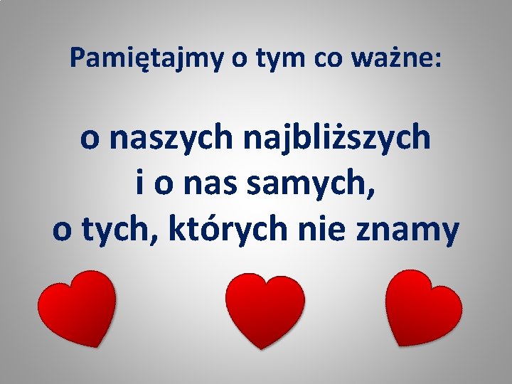 Pamiętajmy o tym co ważne: o naszych najbliższych i o nas samych, o tych,