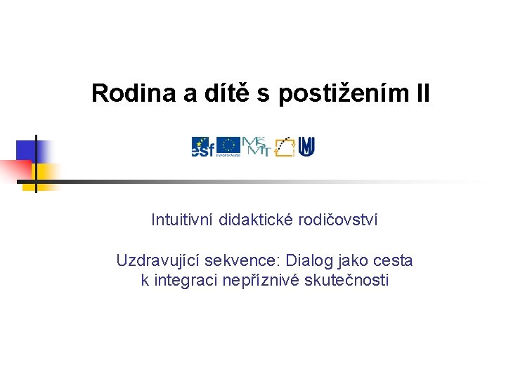 Rodina a dítě s postižením II Intuitivní didaktické rodičovství Uzdravující sekvence: Dialog jako cesta