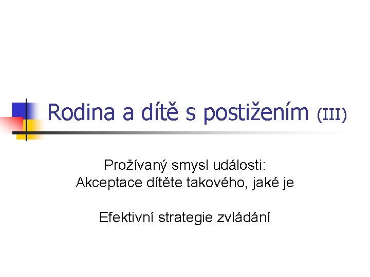 Rodina a dítě s postižením Prožívaný smysl události: Akceptace dítěte takového, jaké je Efektivní