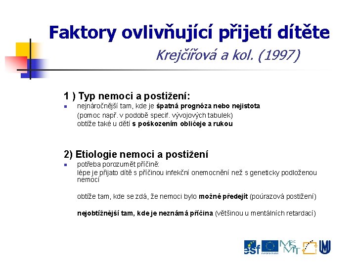 Faktory ovlivňující přijetí dítěte Krejčířová a kol. (1997) 1 ) Typ nemoci a postižení: