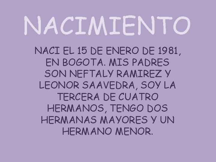 NACIMIENTO NACI EL 15 DE ENERO DE 1981, EN BOGOTA. MIS PADRES SON NEFTALY