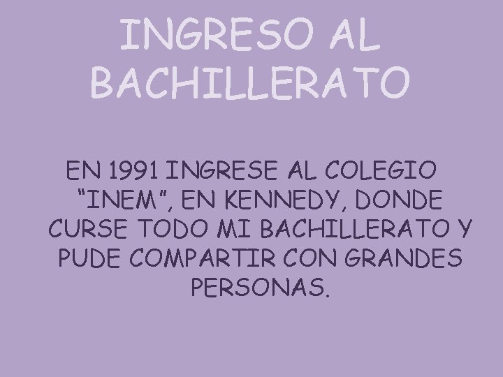 INGRESO AL BACHILLERATO EN 1991 INGRESE AL COLEGIO “INEM”, EN KENNEDY, DONDE CURSE TODO