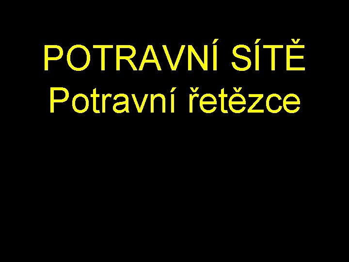 POTRAVNÍ SÍTĚ Potravní řetězce 