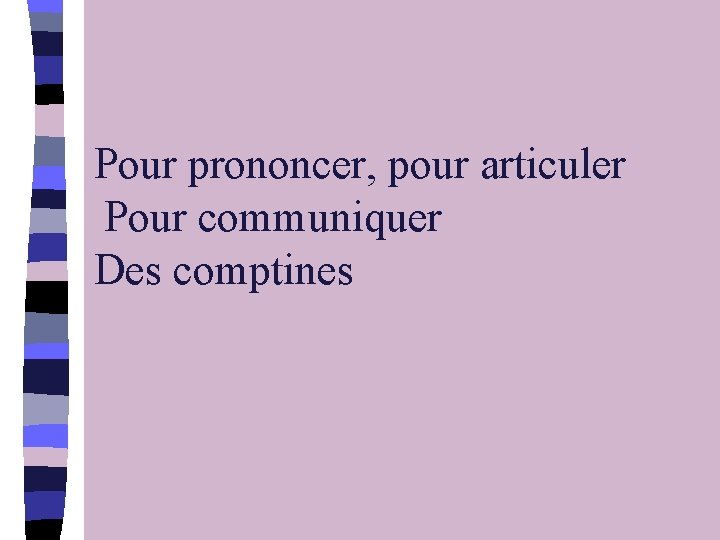 Pour prononcer, pour articuler Pour communiquer Des comptines 