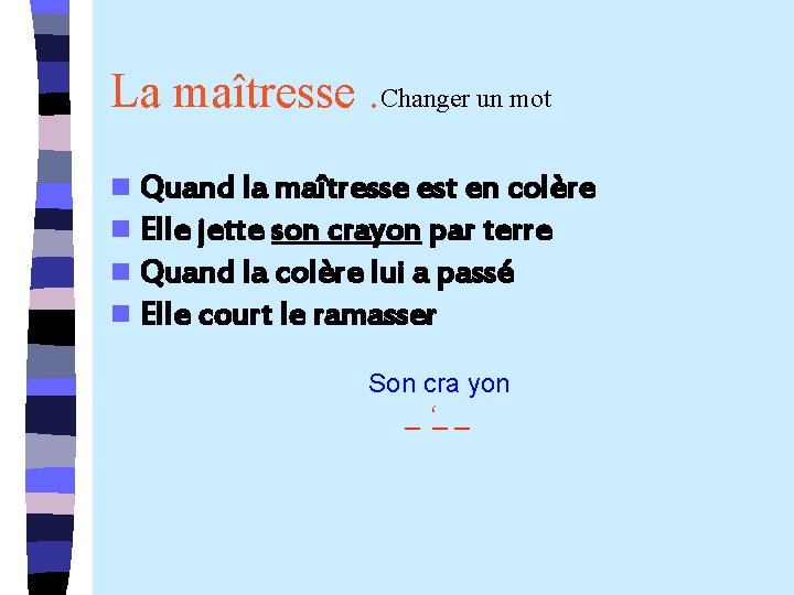 La maîtresse. Changer un mot n Quand la maîtresse est en colère n Elle