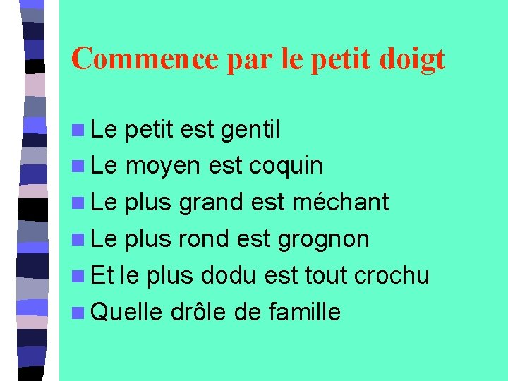 Commence par le petit doigt n Le petit est gentil n Le moyen est